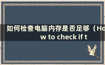 如何检查电脑内存是否足够（How to check if the computer memory is足够）